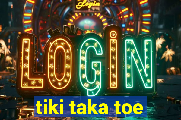 tiki taka toe